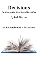 Decisions- On Making the Right Ones More Often: A Memoir with a Purpose