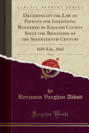 Decisions on the Law of Patents for Inventions Rendered by English Courts Since the Beginning of the Seventeenth Century, Vol. 3: 1839-Feb., 1843 (Classic Reprint)