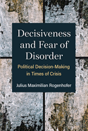 Decisiveness and Fear of Disorder: Political Decision-Making in Times of Crisis