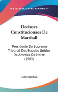 Decisoes Constitucionaes de Marshall: Presidente Do Supremo Tribunal DOS Estados Unidos Da America Do Norte (1903)