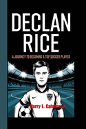 Declan Rice: A Journey to Becoming a Top Soccer Player