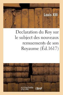 Declaration Du Roy Sur Le Subject Des Nouveaux Remuements de Son Royaume - Louis XIII