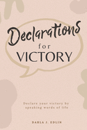 Declarations for Victory: Declare your victory and change your circumstances!