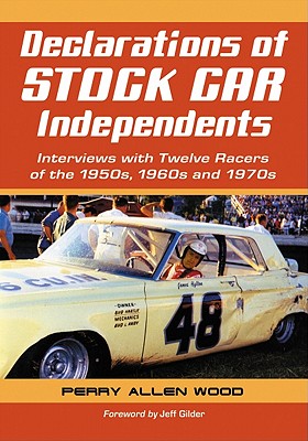 Declarations of Stock Car Independents: Interviews with Twelve Racers of the 1950s, 1960s and 1970s - Wood, Perry Allen