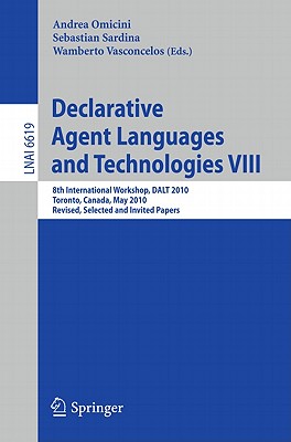 Declarative Agent Languages and Technologies VIII: 8th International Workshop, DALT 2010 Toronto, Canada, May 10, 2010 Revised, Selected and Invited Papers - Omicini, Andrea (Editor), and Sardina, Sebastian (Editor), and Vasconcelos, Wamberto (Editor)