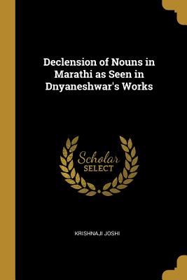 Declension of Nouns in Marathi as Seen in Dnyaneshwar's Works - Joshi, Krishnaji