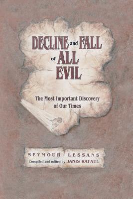 Decline and Fall of All Evil: The Most Important Discovery of Our Times - Lessans, Seymour, and Seymour Lessans, Lessans