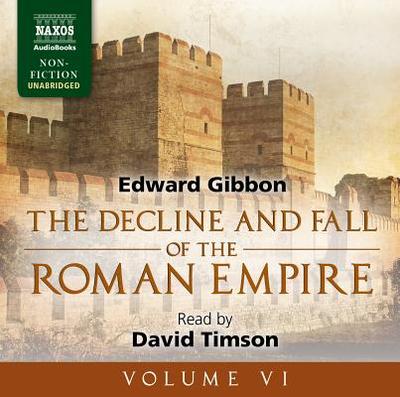 Decline and Fall of the Roman Empire: Volume VI - Gibbon, Edward, and Timson, David (Read by)