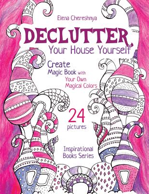Declutter Your House Yourself: Create Magic Book with Your Own Magical Colors - Chereshnya, Elena