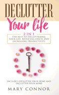 Declutter Your Life: 2 in 1: The Keys to Decluttering Your Life, Reducing Stress and Increasing Productivity: Includes Declutter Your Home and Declutter Your Mind
