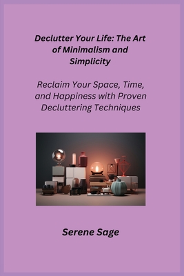 Declutter Your Life: Reclaim Your Space, Time, and Happiness with Proven Decluttering Techniques - Sage, Serene