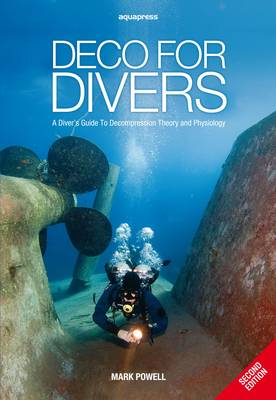 Deco for Divers: A Diver's Guide to Decompression Theory and Physiology - Powell, Mark