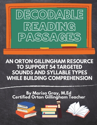 Decodable Reading Passages: An Orton Gillingham Resource to Support 54 Targeted Sounds and Syllable Types While Building Comprehension - Gray M Ed, Marisa