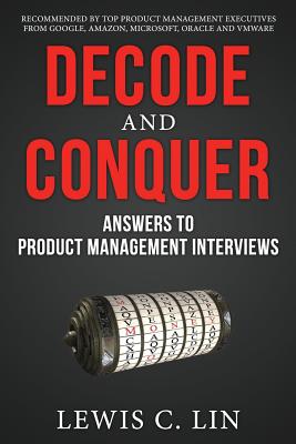 Decode and Conquer: Answers to Product Management Interviews - Lin, Lewis C