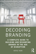 Decoding Branding: A Complete Guide to Building and Revamping Brands in the Age of Disruption