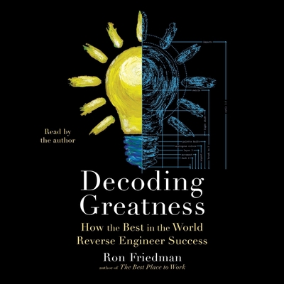 Decoding Greatness: How the Best in the World Reverse Engineer Success - Friedman, Ron (Read by)