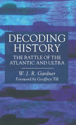 Decoding History: The Battle of the Atlantic and Ultra - Gardner, W. J. R.