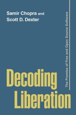 Decoding Liberation: The Promise of Free and Open Source Software - Chopra, Samir, and Dexter, Scott D