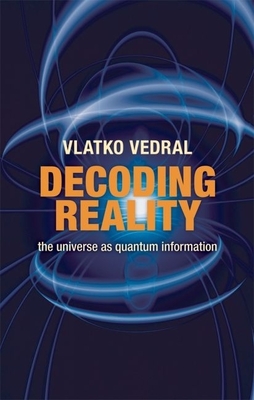 Decoding Reality: The Universe as Quantum Information - Vedral, Vlatko