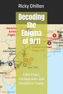 Decoding the Enigma of 9/11: False Flags, Foreign wars and Forbidden Truths