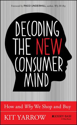 Decoding the New Consumer Mind - Yarrow, Kit