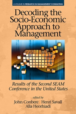 Decoding the Socio Economic Approach to Management: Results of the Second Seam Conference in the United States - Conbere, John P (Editor), and Savall, Henri (Editor), and Heorhiadi, Alla (Editor)