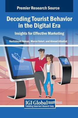 Decoding Tourist Behavior in the Digital Era: Insights for Effective Marketing - Azman, Norhidayah (Editor), and Valeri, Marco (Editor), and Albattat, Ahmad (Editor)