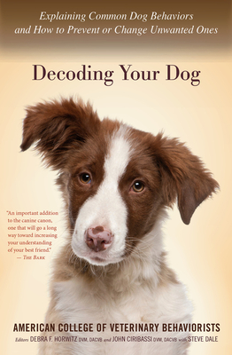Decoding Your Dog: Explaining Common Dog Behaviors and How to Prevent or Change Unwanted Ones - Amer Coll of Veterinary Behaviorists, and Horwitz, Debra F