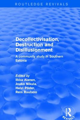 Decollectivisation, Destruction and Disillusionment: A Community Study in Southern Estonia - Alanen, Ilkka, and Nikula, Jouko, and Ruutsoo, Rein