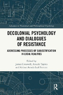 Decolonial Psychology and Dialogues of Resistance: Addressing Processes of Subjectification in Local Realities