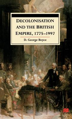 Decolonisation and the British Empire, 1775-1997 - Boyce, D George