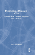 Decolonising Design in Africa: Towards New Theories, Methods, and Practices