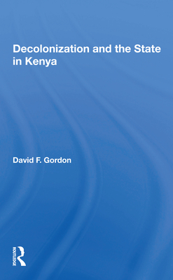 Decolonization and the State in Kenya - Gordon, David F
