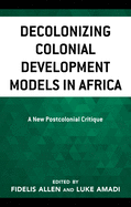 Decolonizing Colonial Development Models in Africa: A New Postcolonial Critique