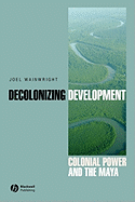 Decolonizing Development: Colonial Power and the Maya
