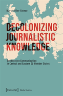 Decolonizing Journalistic Knowledge: Deliberative Communication in Central and Eastern EU Member States