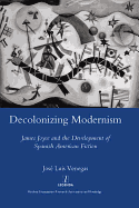 Decolonizing Modernism: James Joyce and the Development of Spanish American Fiction