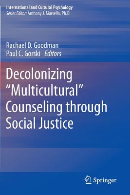 Decolonizing "Multicultural" Counseling Through Social Justice - Goodman, Rachael D (Editor), and Gorski, Paul C (Editor)