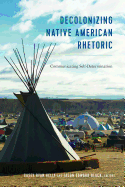 Decolonizing Native American Rhetoric: Communicating Self-Determination