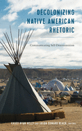 Decolonizing Native American Rhetoric: Communicating Self-Determination