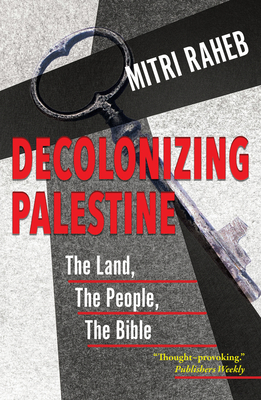 Decolonizing Palestine: The Land, the People, the Bible - Raheb, Mitri