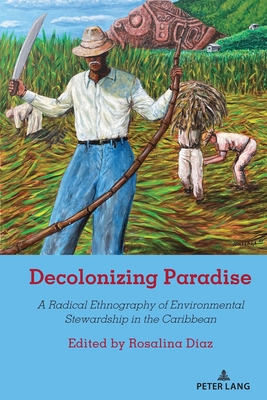 Decolonizing Paradise: A Radical Ethnography of Environmental Stewardship in the Caribbean - Steinberg, Shirley R. (Series edited by), and Daz, Rosalina (Editor)