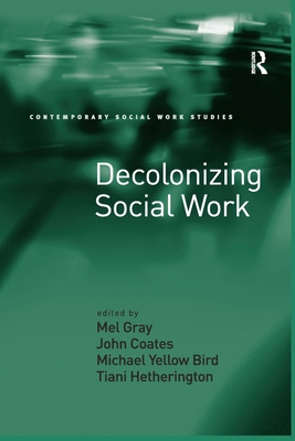 Decolonizing Social Work - Gray, Mel (Editor), and Coates, John (Editor), and Yellow Bird, Michael (Editor)