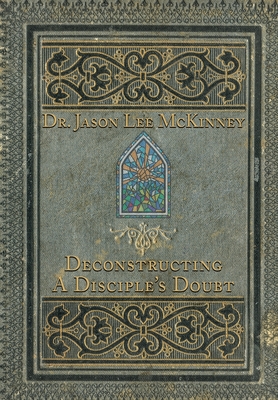 Deconstructing a Disciple's Doubt - McKinney, Jason Lee