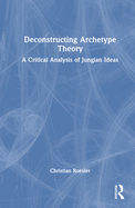 Deconstructing Archetype Theory: A Critical Analysis of Jungian Ideas