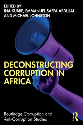 Deconstructing Corruption in Africa - Kubbe, Ina (Editor), and Abdulai, Emmanuel Saffa (Editor), and Johnston, Michael (Editor)