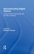Deconstructing Digital Natives: Young People, Technology, and the New Literacies