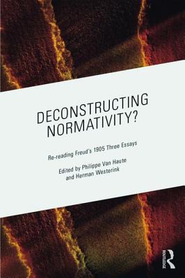 Deconstructing Normativity?: Re-reading Freud's 1905 Three Essays - Van Haute, Philippe (Editor), and Westerink, Herman (Editor)