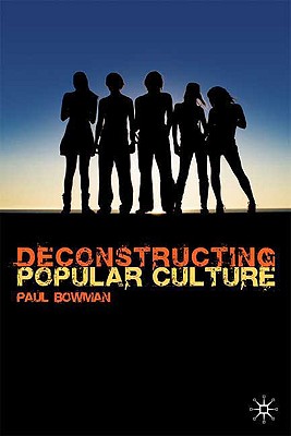 Deconstructing Popular Culture - Bowman, Paul