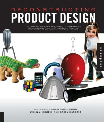 Deconstructing Product Design: Exploring the Form, Function, Usability, Sustainability, and Commercial Success of 100 Amazing Products - Lidwell, William, and Manacsa, Gerry